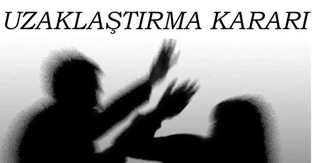 6284 Sayılı Kanun Kapsamında Uzaklaştırma Kararı